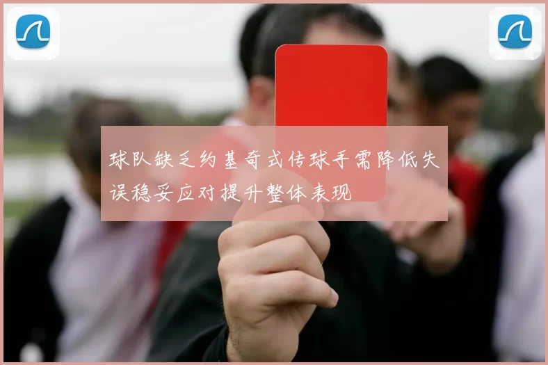 球队缺乏约基奇式传球手需降低失误稳妥应对提升整体表现